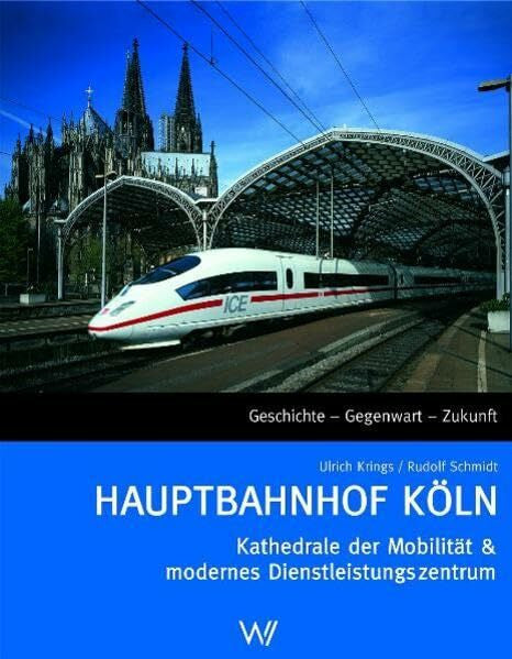 Schmidt, Rudolf Hauptbahnhof Köln: Kathedrale der Mobilität & modernes Dienstleistungszentrum