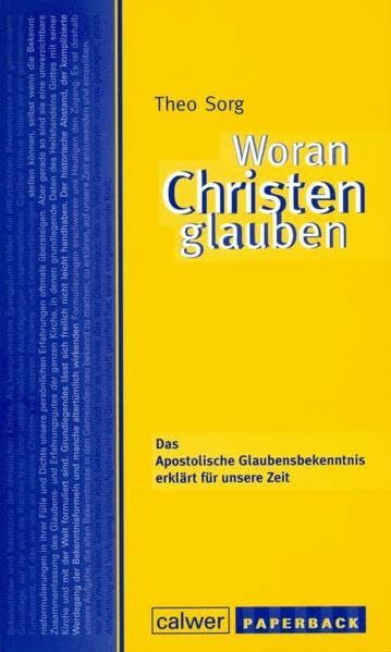 Sorg, Theo Woran Christen glauben: Das Apostolische Glaubensbekenntnis erklärt für unsere Zeit (calwer paperback)