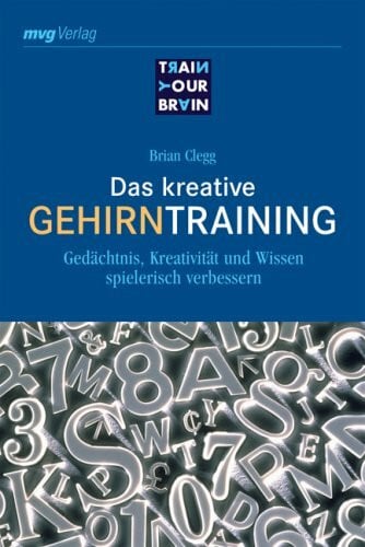 Clegg, Brian Das kreative Gehirntraining: Gedächtnis, Kreativität und Wissen spielerisch verbessern (Train your brain)