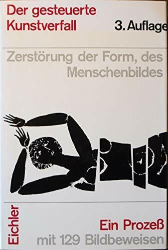 Eichler, Richard W. Der gesteuerte Kunstverfall.. Zerstörung der Form, des Menschenbildes. Ein Prozess mit 129 Bildbeweisen.