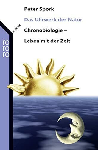 Spork, Peter Das Uhrwerk der Natur: Chronobiologie: Leben mit der Zeit