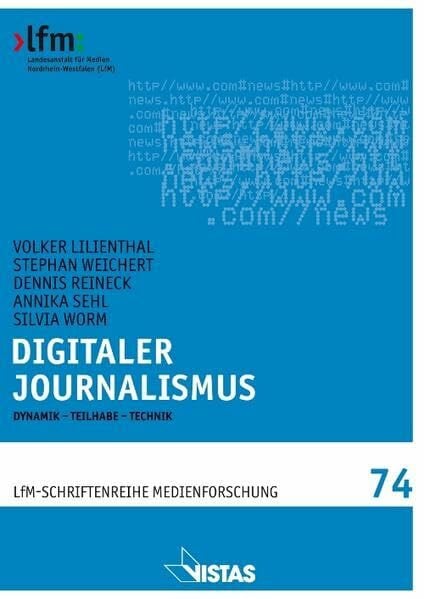 Landesanstalt für Medien Nordrhein-Westfalen (LfM) Digitaler Journalismus: Dynamik – Teilhabe – Technik (Schriftenreihe Medienforschung der LfM)