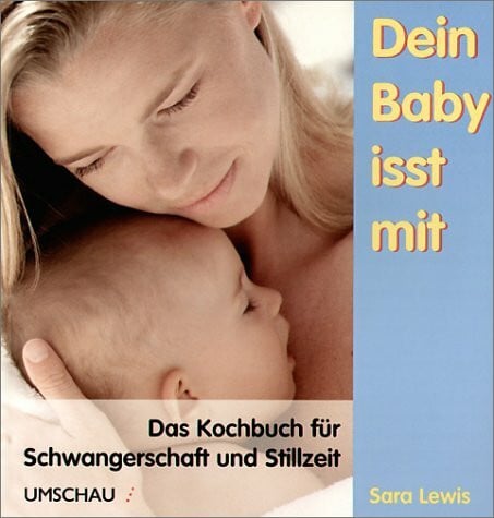 Dein Baby isst mit: Das Kochbuch für Schwangerschaft und Stillzeit