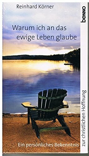 Körner, Reinhard Warum ich an das ewige Leben glaube: Ein persönliches Bekenntnis zur christlichen Hoffnung