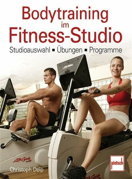 Delp, Christoph Bodytraining im Fitness-Studio: Studioauswahl - Übungen - Programme