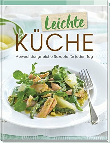 Leichte Küche: Abwechslungsreiche Rezepte für jeden Tag