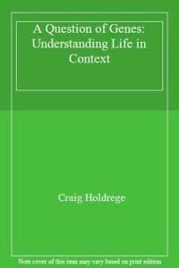 Holdrege, Craig A Question of Genes: Understanding Life in Context