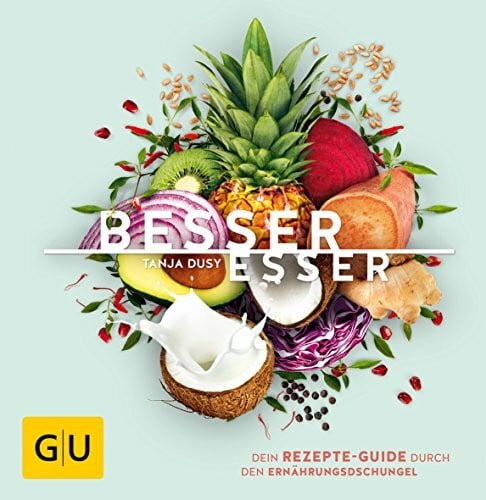 Dusy, Tanja Besser Esser: Dein Rezepte-Guide durch den Ernährungsdschungel (GU Themenkochbuch)