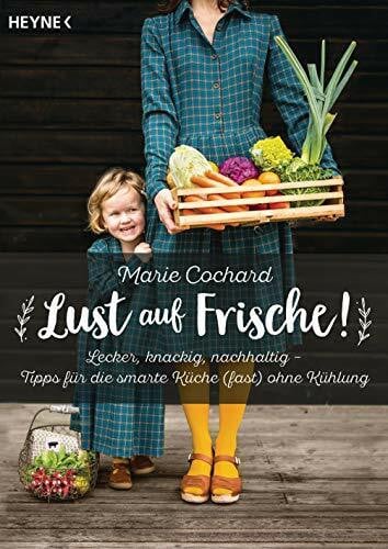 Seifried, Bettina Lust auf Frische!: Lecker, knackig, nachhaltig - Tipps für die smarte Küche (fast) ohne Kühlung