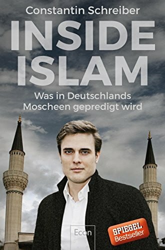 Schreiber, Constantin Inside Islam: Was in Deutschlands Moscheen gepredigt wird