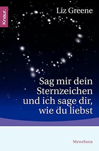 Greene, Liz Sag mir dein Sternzeichen und ich sage dir, wie du liebst: Was die Sterne über unsere Partner und über uns selbst zum Vorschein bringen. Eine astrologische Charakterkunde