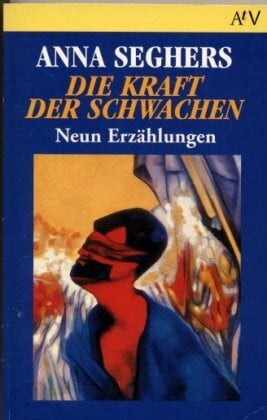 Seghers, Anna Die Kraft Der Schwachen