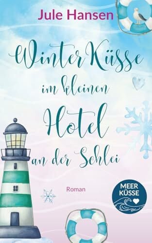 Hansen, Jule Winterküsse im kleinen Hotel an der Schlei: Ostsee im Schnee - ein Liebesroman über Nähe und Neuanfang