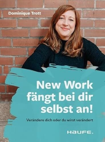 Trott, Dominique New Work fängt bei dir selbst an!: Verändere dich oder du wirst verändert (Haufe Sachbuch Wirtschaft)