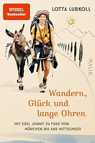 Lubkoll, Lotta Wandern, Glück und lange Ohren: Mit Esel Jonny zu Fuß von München bis ans Mittelmeer | Ein außergewöhnlicher Reisebericht über eine Alpenüberquerung mit Esel