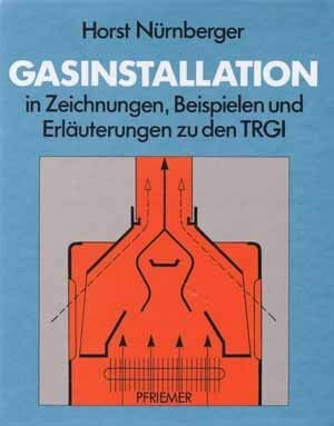 Nürnberger, Horst Gasinstallation: In Zeichnungen, Beispielen und Erläuterungen zu den TRGI