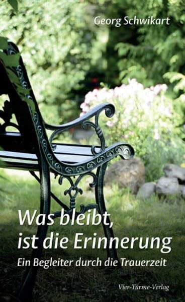 Georg Schwikart Was bleibt ist die Erinnerung: Ein Begleiter durch die Trauerzeit