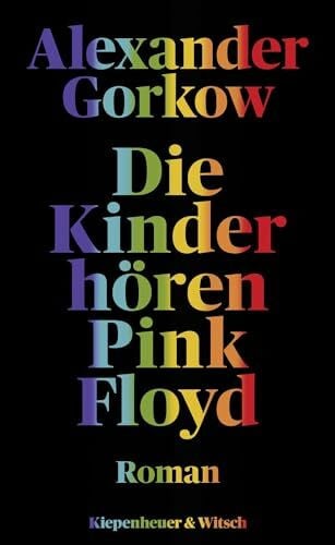 Gorkow, Alexander Die Kinder hören Pink Floyd: Roman