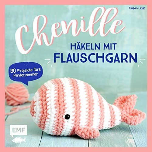 Gast, Susan Chenille – Häkeln mit Flauschgarn: 30 Projekte fürs Kinderzimmer – Kuscheltiere, Babyrassel, Türstopper, Decken