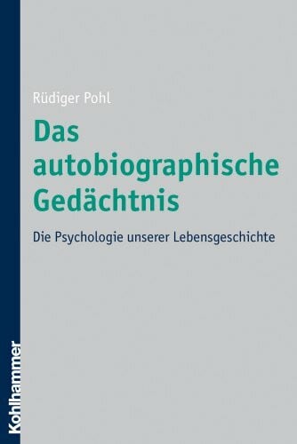 Pohl, Rüdiger Das autobiographische Gedächtnis: Die Psychologie unserer Lebensgeschichte