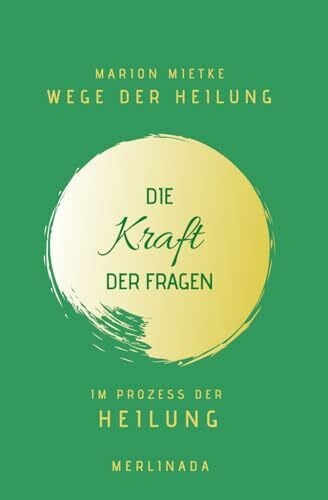 Mietke, Marion Die Kraft der Fragen im Prozess der Heilung: Wege der Heilung