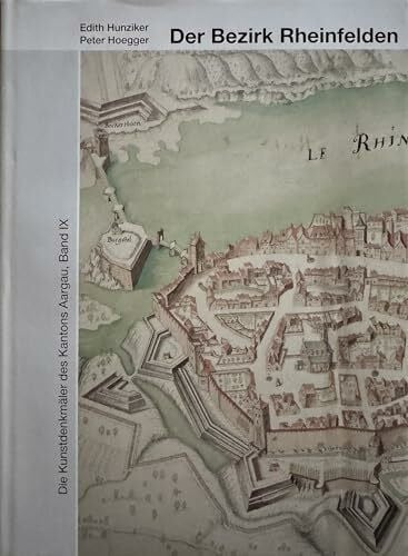 Hunziker, Edith Die Kunstdenkmäler des Kantons Aargau, Band IX: Der Bezirk Rheinfelden (Kunstdenkmäler der Schweiz)