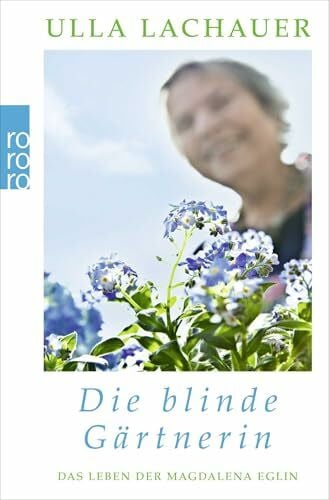 Lachauer, Ulla Die blinde Gärtnerin: Das Leben der Magdalena Eglin
