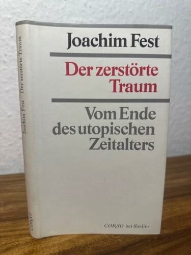 Fest, Joachim C. Der zerstörte Traum. Vom Ende des utopischen Zeitalters.