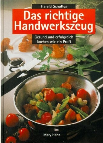 Schultes, Harald.: Das richtige Handwerkszeug. Gesund und erfolgreich kochen wie ein Profi