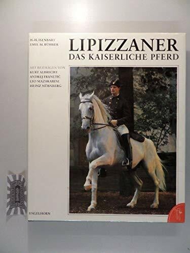 Isenbart, Hans-Heinrich , Bührer, Emil M. Lipizzaner. Das kaiserliche Pferd