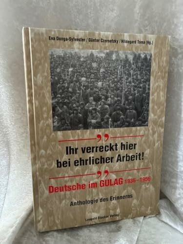 Toma, Hildegard Ihr verreckt hier bei ehrlicher Arbeit!: Deutsche im Gulag 1936-1956. Anthologie des Erinnerns