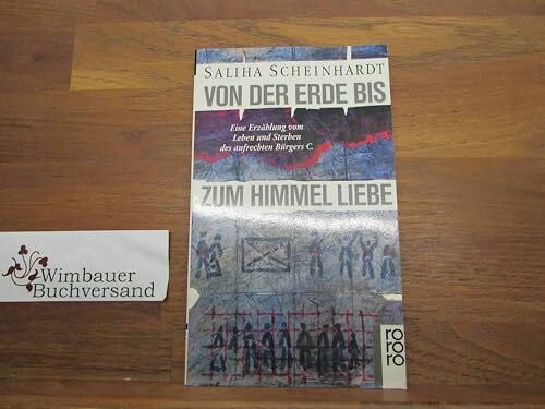 Scheinhardt, Saliha Von der Erde bis zum Himmel Liebe: Eine Erzählung vom Leben und Sterben des aufrechten Bürgers C. (rororo: Rowohlts Rotations Romane)