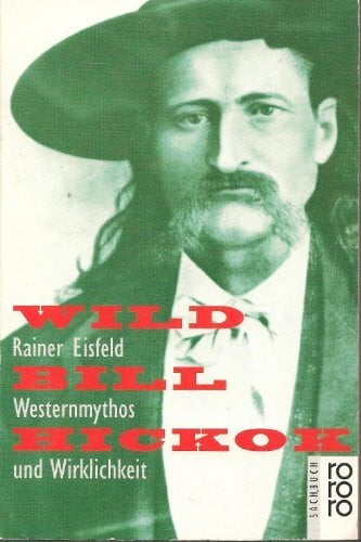 Eisfeld, Rainer Wild Bill Hickok: Westernmythos und Wirklichkeit