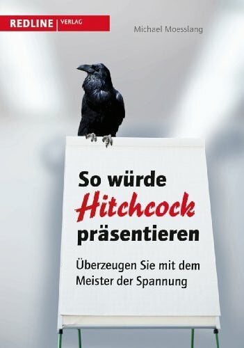 Moesslang, Michael So würde Hitchcock präsentieren: Überzeugen Sie mit dem Meister der Spannung