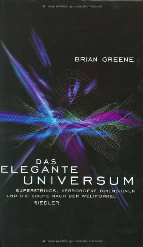 Greene, Brian Das elegante Universum. Superstrings, verborgene Dimensionen und die Suche nach der Weltformel