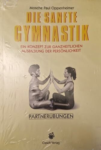 Oppenheimer, Mosche P Die sanfte Gymnastik: Ein Konzept zur ganzheitlichen Ausbildung der Persönlichkeit / Partnerübungen