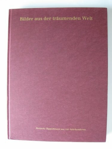 Atabay, Cyrus Bilder aus der träumenden Welt: Persische Teppichkunst aus 4 Jahrhunderten
