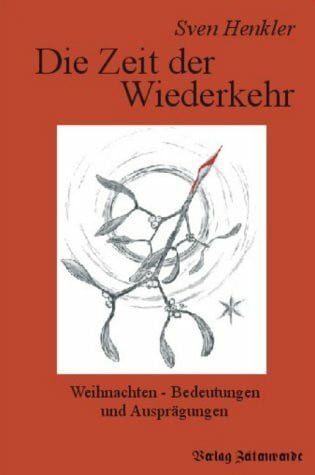 Henkler, Sven Die Zeit der Wiederkehr: Weihnachten - Bedeutungen und Ausprägungen