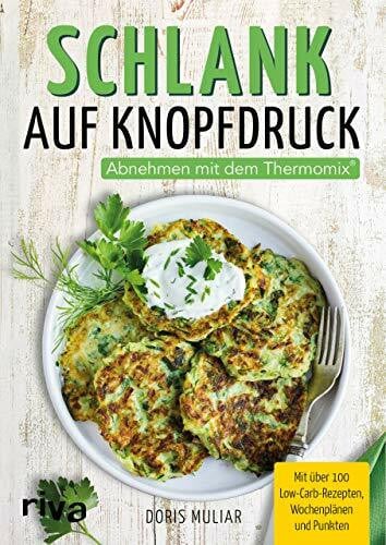 Muliar, Doris Schlank auf Knopfdruck: Abnehmen mit dem Thermomix®. Mit über 100 Low-Carb-Rezepten, Wochenplänen und Punkten