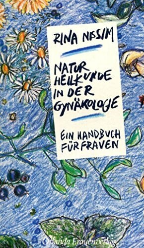 Nissim, Rina Naturheilkunde in der Gynäkologie: Ein Handbuch