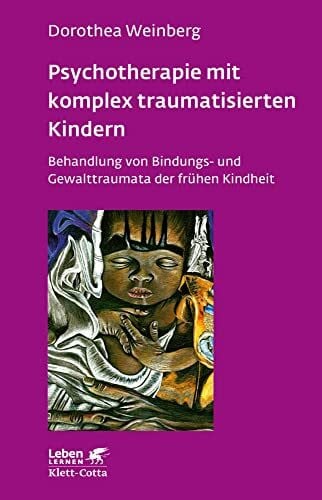 Weinberg, Dorothea Psychotherapie mit komplex traumatisierten Kindern (Leben Lernen, Bd. 233): Behandlung von Bindungs- und Gewalttraumata der frühen Kindheit