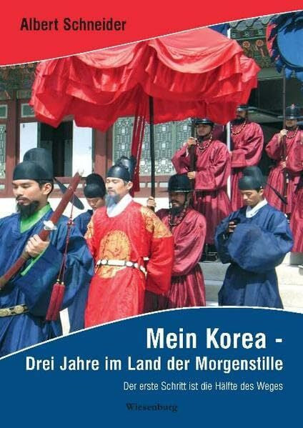 Schneider, Albert Mein Korea - Drei Jahre im Land der Morgenstille: Der erste Schritt ist die Hälfte des Weges