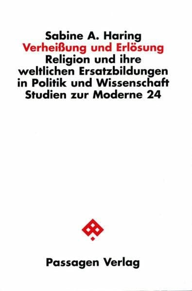Sabine A. Haring Verheißung und Erlösung. Religion und ihre weltlichen Ersatzbildungen in Politik und Wissenschaft