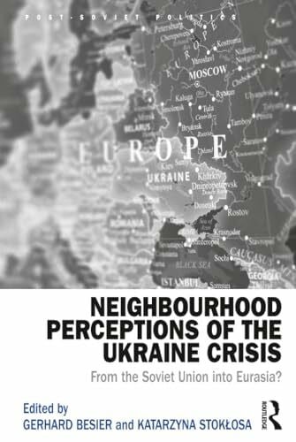 Stoklosa, Katarzyna Neighbourhood Perceptions of the Ukraine Crisis: From the Soviet Union into Eurasia? (Post-soviet Politics)