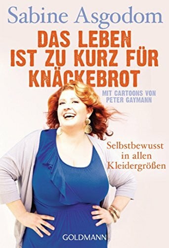 Gaymann, Peter Das Leben ist zu kurz für Knäckebrot: Selbstbewusst in allen Kleidergrößen - Mit Cartoons von Peter Gaymann
