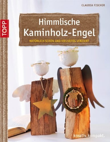 Fischer, Claudia Himmlische Kaminholz-Engel: natürlich schön und vielseitig verziert (kreativ.kompakt.)