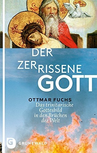 Fuchs, Ottmar Der zerrissene Gott: Das trinitarische Gottesbild in den Spannungen der Welt