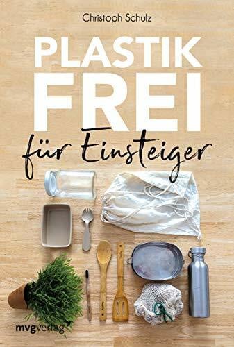 Schulz, Christoph Plastikfrei für Einsteiger: Für ein nachhaltiges Leben ohne Plastik mit Tipps für Zero Waste Anfänger und alle, die Plastikmüll im Alltag vermeiden möchten