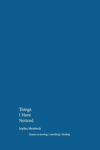 Hembeck, Sophia Things I Have Noticed: Essays on leaving/searching/finding (Things-Trilogy, Band 1)
