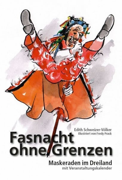 Prack, Fredy Fasnacht ohne Grenzen: Maskeraden im Dreiland. Reiseführer zu Fasnachtsbräuchen in der Region Nordwestschweiz - Elsass - Südbaden.